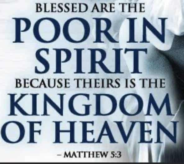 "Blessed are the poor in spirit because theirs is the kingdom of heaven."